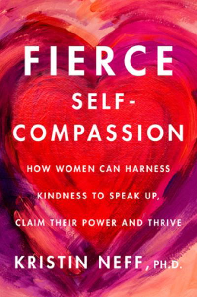 Cover for Dr. Kristin Neff · Fierce Self-Compassion: How Women Can Harness Kindness to Speak Up, Claim Their Power, and Thrive (Hardcover bog) (2021)