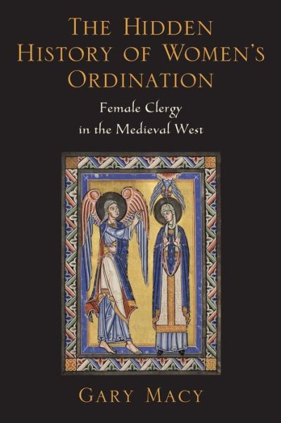 Cover for Macy, Gary (P John Nobili, S.J. Professor of Theology in the Department of Religious Studies, P John Nobili, S.J. Professor of Theology in the Department of Religious Studies, Santa Clara University, Santa Clara, CA, United States) · The Hidden History of Women's Ordination: Female Clergy in the Medieval West (Paperback Book) (2012)