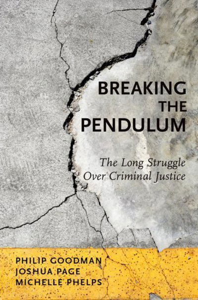 Cover for Goodman, Philip (Assistant Professor of Sociology, Assistant Professor of Sociology, University of Toronto Mississauga) · Breaking the Pendulum: The Long Struggle Over Criminal Justice (Paperback Book) (2017)