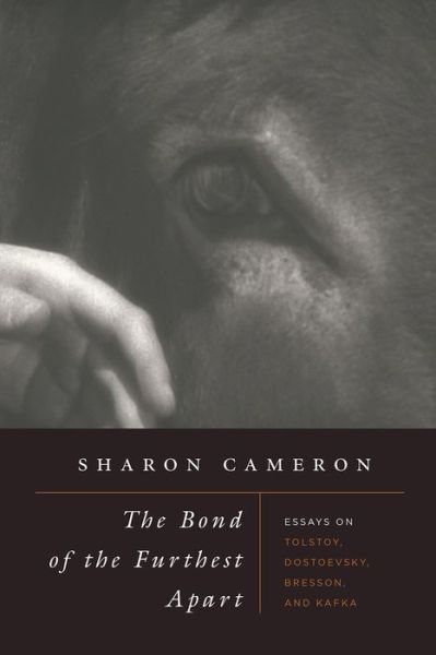 Cover for Sharon Cameron · The Bond of the Furthest Apart: Essays on Tolstoy, Dostoevsky, Bresson, and Kafka (Paperback Book) (2017)