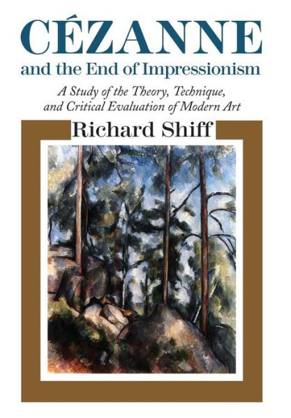 Richard Shiff · Cezanne and the End of Impressionism: A Study of the Theory, Technique, and Critical Evaluation of Modern Art (Paperback Book) (1986)