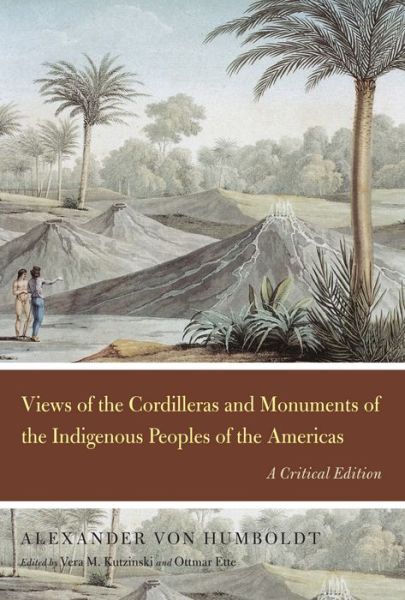 Cover for Alexander Von Humboldt · Views of the Cordilleras and Monuments of the Indigenous Peoples of the Americas: A Critical Edition - Alexander von Humboldt in English (Hardcover Book) (2013)