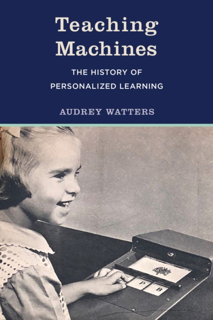 Cover for Audrey Watters · Teaching Machines: The History of Personalized Learning (Paperback Book) (2023)