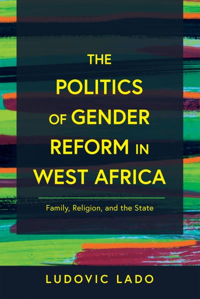 Cover for Ludovic Lado · The Politics of Gender Reform in West Africa: Family, Religion, and the State - Contending Modernities (Hardcover Book) (2023)