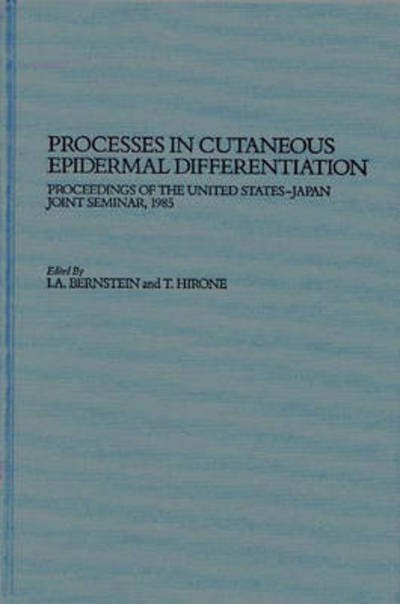 Cover for I. A. Bernstein · Processes in Cutaneous Epidermal Differentiation: Proceedings of the United States-Japan Joint Seminar, 1985 (Inbunden Bok) (1987)