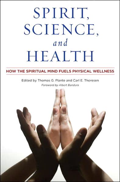 Cover for Thomas G. Plante · Spirit, Science, and Health: How the Spiritual Mind Fuels Physical Wellness (Hardcover Book) (2007)
