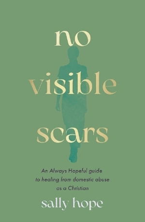 No Visible Scars: An Always Hopeful guide to healing from domestic abuse as a Christian - Sally Hope - Books - SPCK Publishing - 9780281091065 - July 17, 2025