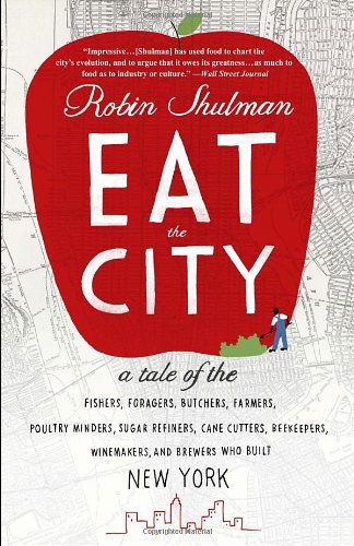 Cover for Robin Shulman · Eat the City: a Tale of the Fishers, Foragers, Butchers, Farmers, Poultry Minders, Sugar Refiners, Cane Cutters, Beekeepers, Winemakers, and Brewers Who Built New York (Paperback Book) (2013)
