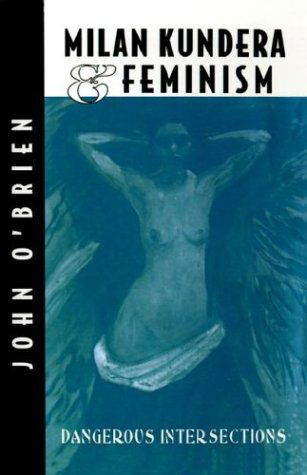 Milan Kundera and Feminist Criticism: Dangerous Intersection - J. O'Brien - Książki - Palgrave USA - 9780312122065 - 12 lipca 1995