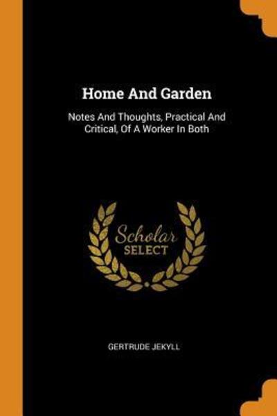 Cover for Gertrude Jekyll · Home and Garden: Notes and Thoughts, Practical and Critical, of a Worker in Both (Paperback Book) (2018)