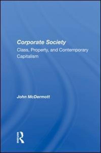Cover for John McDermott · Corporate Society: Class, Property, And Contemporary Capitalism (Inbunden Bok) (2019)