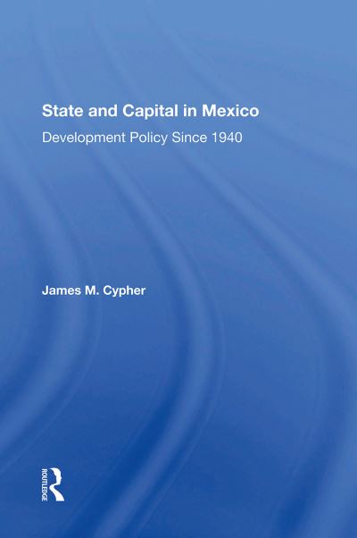 James M Cypher · State And Capital In Mexico: Development Policy Since 1940 (Paperback Book) (2024)