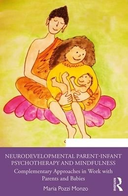 Cover for Maria Pozzi Monzo · Neurodevelopmental Parent-Infant Psychotherapy and Mindfulness: Complementary Approaches in Work with Parents and Babies (Taschenbuch) (2019)
