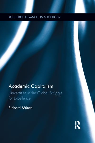 Cover for Munch, Richard (University of Bamberg, Germany) · Academic Capitalism: Universities in the Global Struggle for Excellence - Routledge Advances in Sociology (Paperback Book) (2020)