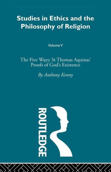 Studies in Ethics and the Philosophy of Religion: The Five Ways: St Thomas Aquinas' Proofs of God's Existence - Anthony Kenny - Bøger - Taylor & Francis Ltd - 9780415489065 - 10. oktober 2008