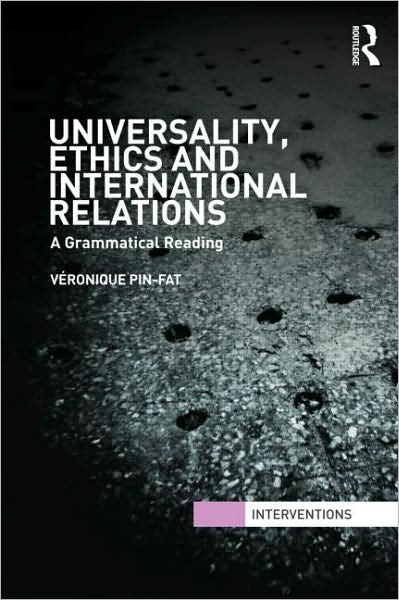 Cover for Pin-Fat, Veronique (University of Manchester, UK) · Universality, Ethics and International Relations: A Grammatical Reading - Interventions (Paperback Book) (2009)