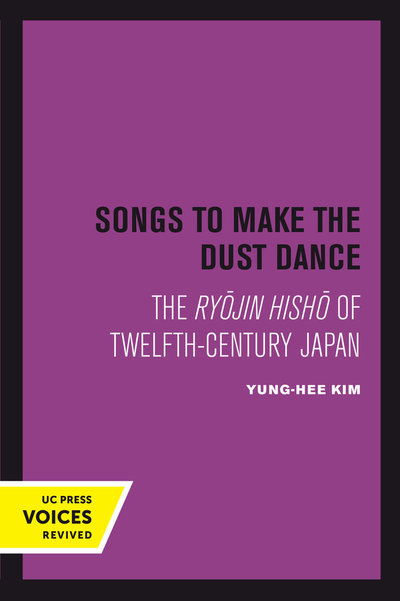 Cover for Yung-Hee Kim · Songs to Make the Dust Dance: The Ryojin Hisho of Twelfth-Century Japan (Paperback Book) (2018)