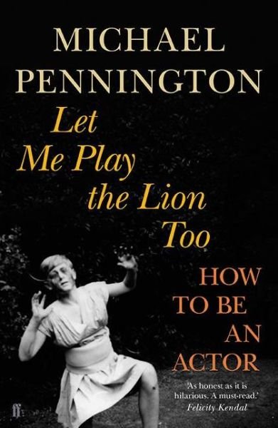 Let Me Play the Lion Too: How to be an Actor - Michael Pennington - Books - Faber & Faber - 9780571231065 - January 15, 2015