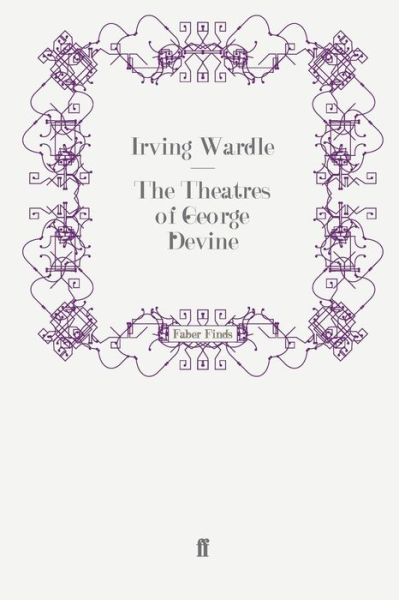 The Theatres of George Devine - Irving Wardle - Books - Faber & Faber - 9780571273065 - October 21, 2010