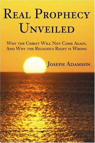 Cover for Joseph Adamson · Real Prophecy Unveiled: Why the Christ Will Not Come Again, and Why the Religious Right is Wrong (Paperback Book) (2002)