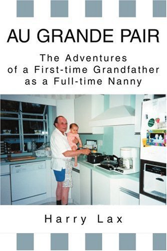 Cover for Harry Lax · Au Grande Pair: the Adventures of a First-time Grandfather As a Full-time Nanny (Taschenbuch) (2003)