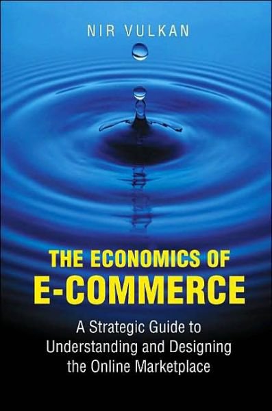 Cover for Nir Vulkan · The Economics of E-Commerce: A Strategic Guide to Understanding and Designing the Online Marketplace (Hardcover bog) (2003)