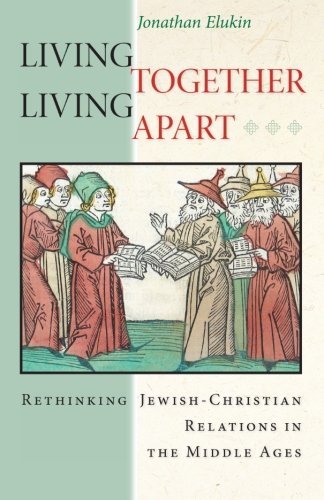 Living Together, Living Apart: Rethinking Jewish-Christian Relations in the Middle Ages - Jews, Christians, and Muslims from the Ancient to the Modern World - Jonathan Elukin - Bøker - Princeton University Press - 9780691162065 - 8. desember 2013