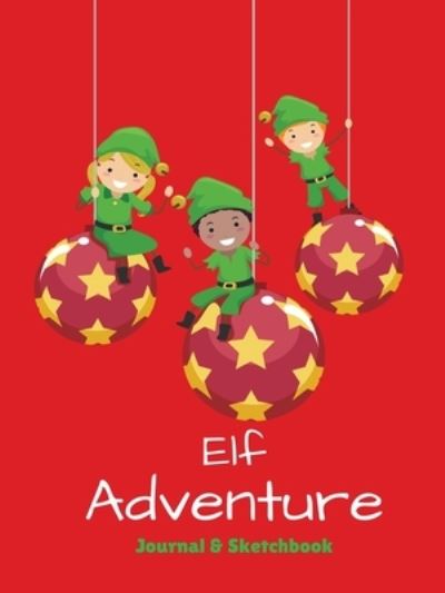 Cover for Elite Online Publishing · Elf Adventure Journal &amp; Sketchbook : Daily Adventures of Your Shelf Elf, Notebook or Journal to Write In (Paperback Book) (2017)