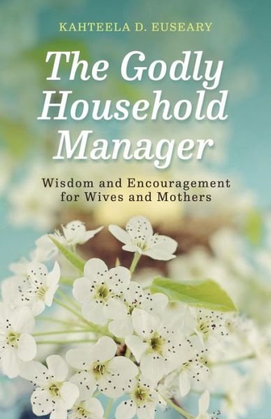 Cover for Kahteela D. Euseary · The Godly Household Manager : Advice and Encouragement for Wives and Mothers (Paperback Book) (2017)