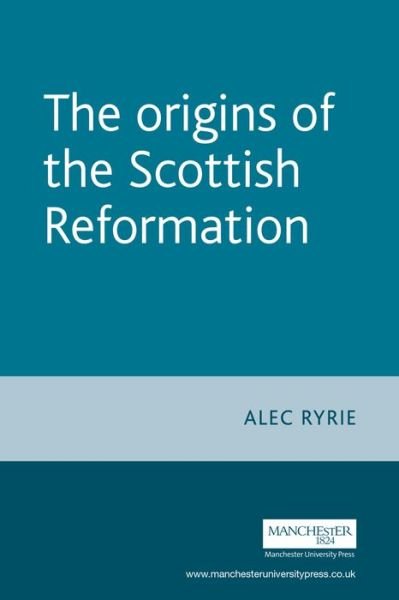 Cover for Alec Ryrie · The Origins of the Scottish Reformation - Politics, Culture and Society in Early Modern Britain (Paperback Book) [Reprint edition] (2010)