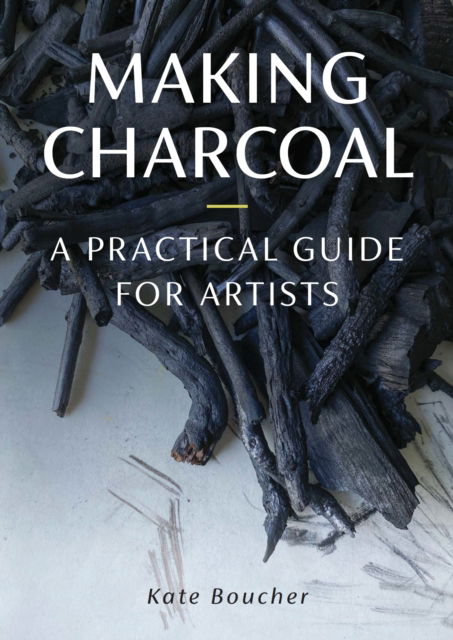 Cover for Kate Boucher · Making Charcoal: A Practical Guide for Artists (Paperback Book) (2024)