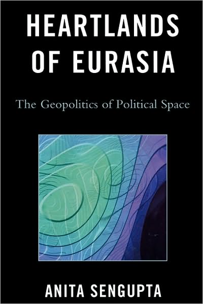 Cover for Anita Sengupta · Heartlands of Eurasia: The Geopolitics of Political Space (Gebundenes Buch) (2009)