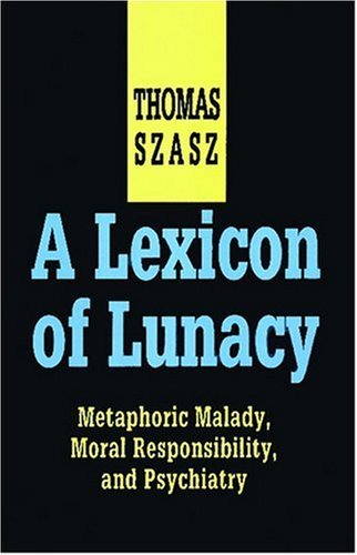 Cover for Thomas Szasz · A Lexicon of Lunacy: Metaphoric Malady, Moral Responsibility and Psychiatry (Taschenbuch) [Revised Ed. edition] (2003)