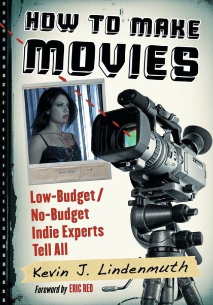 Cover for Kevin J. Lindenmuth · How to Make Movies: Low-Budget / No-Budget Indie Experts Tell All (Paperback Book) (2013)