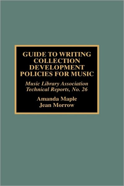 Guide to Writing Collection Development Policies for Music - Music Library Association Technical Reports - Amanda Maple - Books - Scarecrow Press - 9780810840065 - February 7, 2001