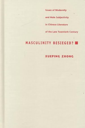 Cover for Xueping Zhong · Masculinity Besieged?: Issues of Modernity and Male Subjectivity in Chinese Literature of the Late Twentieth Century (Hardcover bog) (2000)