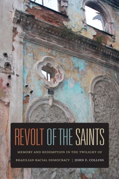 Cover for John F. Collins · Revolt of the Saints: Memory and Redemption in the Twilight of Brazilian Racial Democracy (Hardcover Book) (2015)