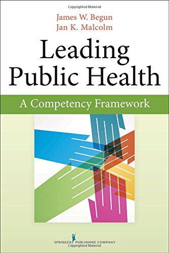 Cover for Begun, James, PhD · Leading Public Health: A Competency Framework (Paperback Book) (2014)