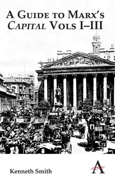 A Guide to Marx's 'Capital' Vols I–III - Key Issues in Modern Sociology - Kenneth Smith - Books - Anthem Press - 9780857285065 - November 15, 2012