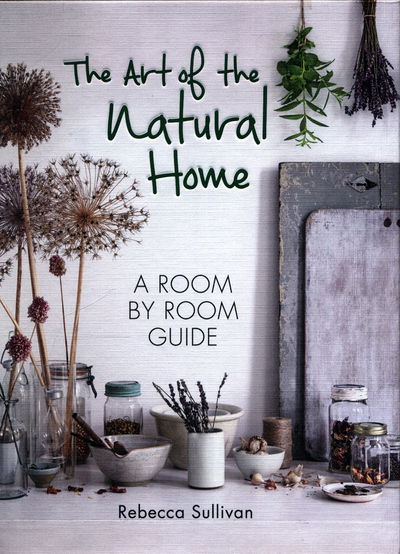 The Art of the Natural Home - Rebecca Sullivan - Books - Octopus Publishing Group - 9780857834065 - May 11, 2017