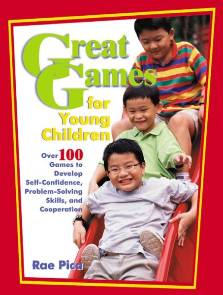 Cover for Rae Pica · Great Games for Young Children: over 100 Games to Develop Self-confidence, Problem-solving Skills, and Cooperation (Paperback Book) (2006)