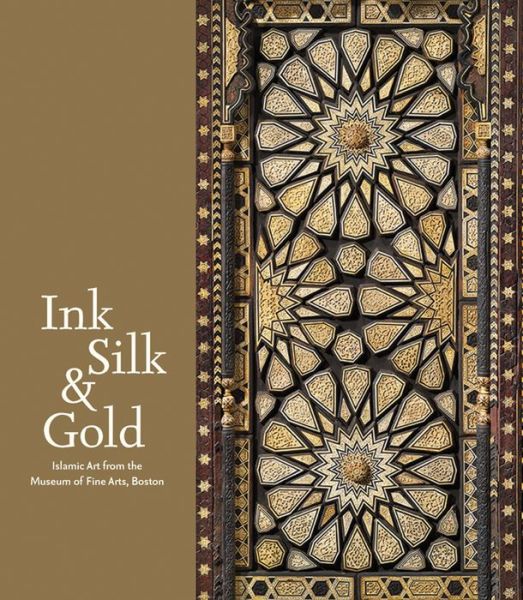 Cover for Laura Weinstein · Ink Silk &amp; Gold: Islamic Art from the Museum of Fine Arts, Boston (Gebundenes Buch) (2015)