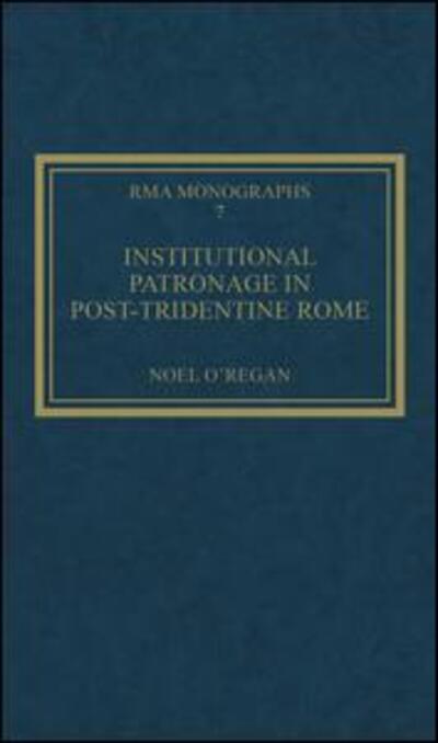 Cover for Noel O'Regan · Institutional Patronage in Post-Tridentine Rome: Music at Santissima Trinita dei Pellegrini 1550-1650 - Royal Musical Association Monographs (Hardcover Book) (1995)