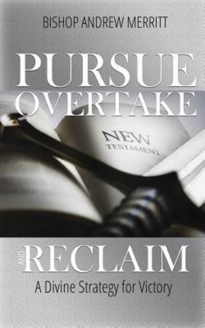 Cover for Bishop Andrew Merritt · Pursue, Overtake, and Reclaim : A Divine Strategy for Victory (Paperback Book) (2018)