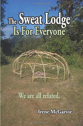 Cover for Irene Mcgarvie · The Sweat Lodge is for Everyone: We Are All Related. (Paperback Book) (2009)