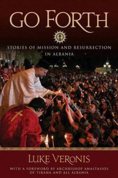Luke a Veronis · Go Forth: Stories of Missions and Resurrection in Albania (Paperback Book) (2010)