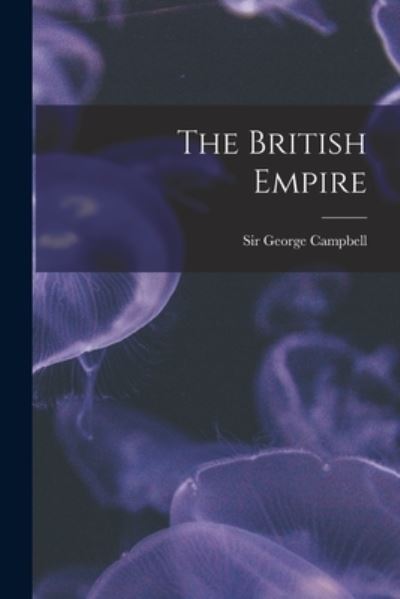 Cover for Sir George Campbell · The British Empire [microform] (Pocketbok) (2021)