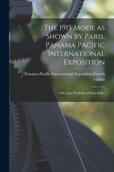 Cover for Panama-Pacific International Exposition · The 1915 Mode as Shown by Paris, Panama Pacific International Exposition; a De Luxe Portfolio of Paris Styles (Pocketbok) (2021)