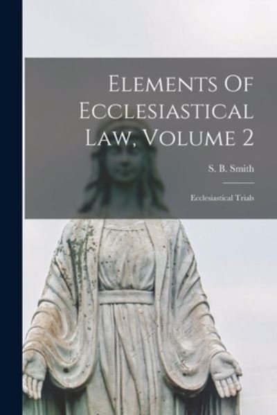 Cover for S B (Sebastian Bach) 1845-1 Smith · Elements Of Ecclesiastical Law, Volume 2 (Paperback Book) (2021)