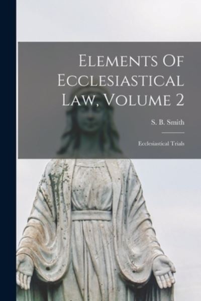 Cover for S B (Sebastian Bach) 1845-1 Smith · Elements Of Ecclesiastical Law, Volume 2 (Paperback Book) (2021)